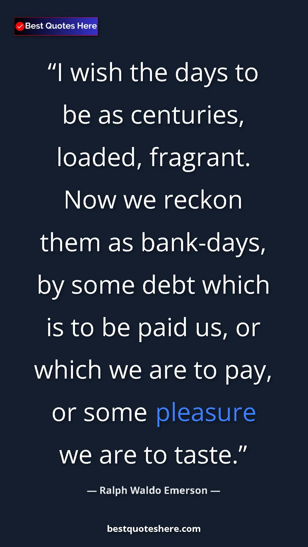 Ralph Waldo Emerson Quote Card: "I wish the days to be as centuries, loaded, fragrant. Now..." Pinterest quote poster by Ralph Waldo Emerson: "I wish the days to be as centuries, loaded, fragrant. Now..."