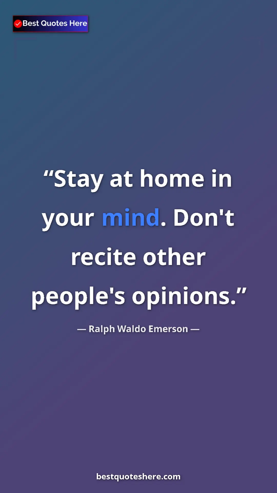 Ralph Waldo Emerson Quote Card: "Stay at home in your mind. Don't recite other people's..." Pinterest quote poster by Ralph Waldo Emerson: "Stay at home in your mind. Don't recite other people's..."