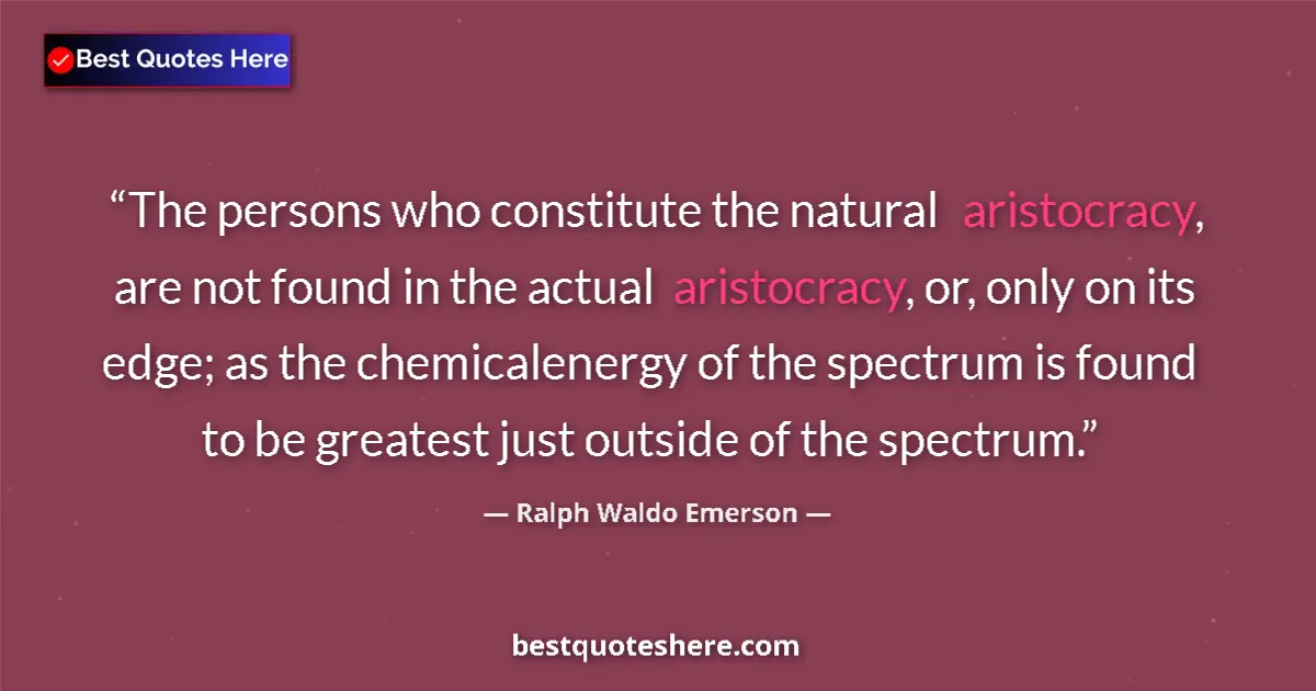 Quote by Ralph Waldo Emerson: The persons who constitute the natural aristocracy, are not found in the actual aristocracy, or, onl...