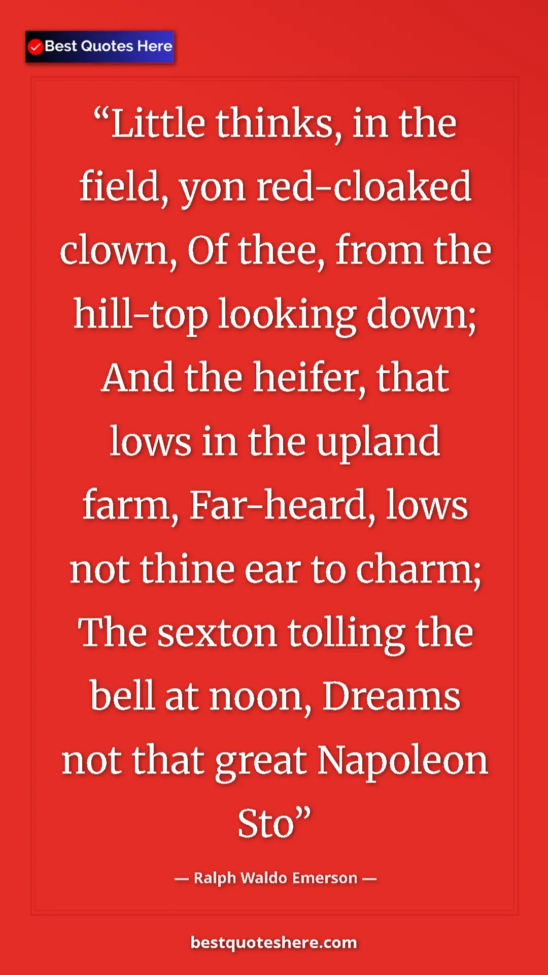 Ralph Waldo Emerson Quote Card: "Little thinks, in the field, yon red-cloaked clown, Of..." Pinterest quote poster by Ralph Waldo Emerson: "Little thinks, in the field, yon red-cloaked clown, Of..."