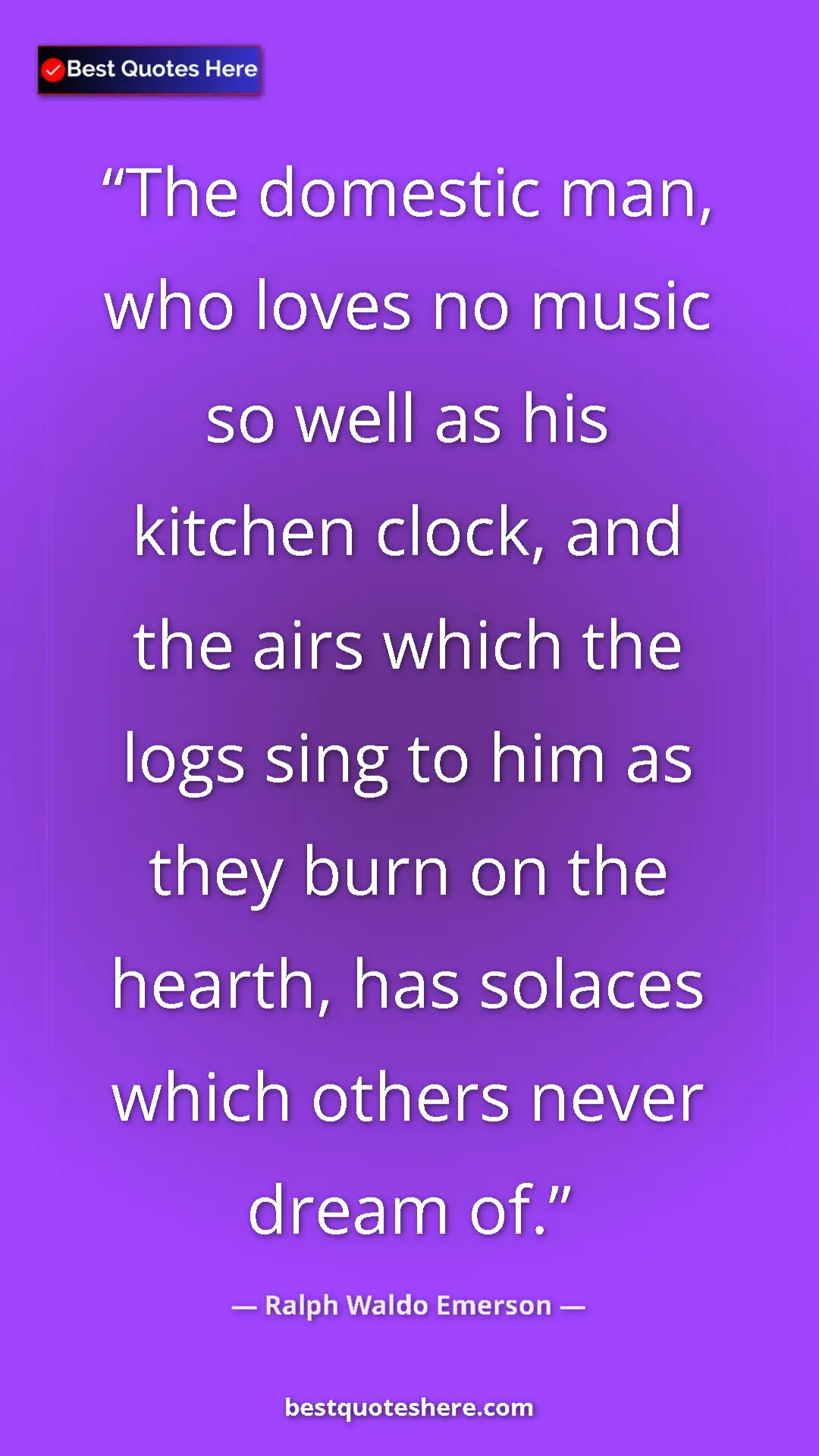 Ralph Waldo Emerson Quote Card: "The domestic man, who loves no music so well as his kitchen..." Pinterest quote poster by Ralph Waldo Emerson: "The domestic man, who loves no music so well as his kitchen..."