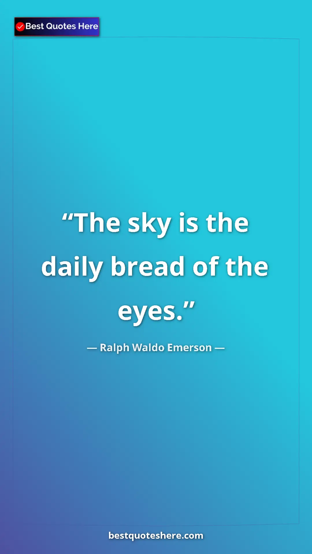 Ralph Waldo Emerson Quote Card: "The sky is the daily bread of the eyes." Pinterest quote poster by Ralph Waldo Emerson: "The sky is the daily bread of the eyes."