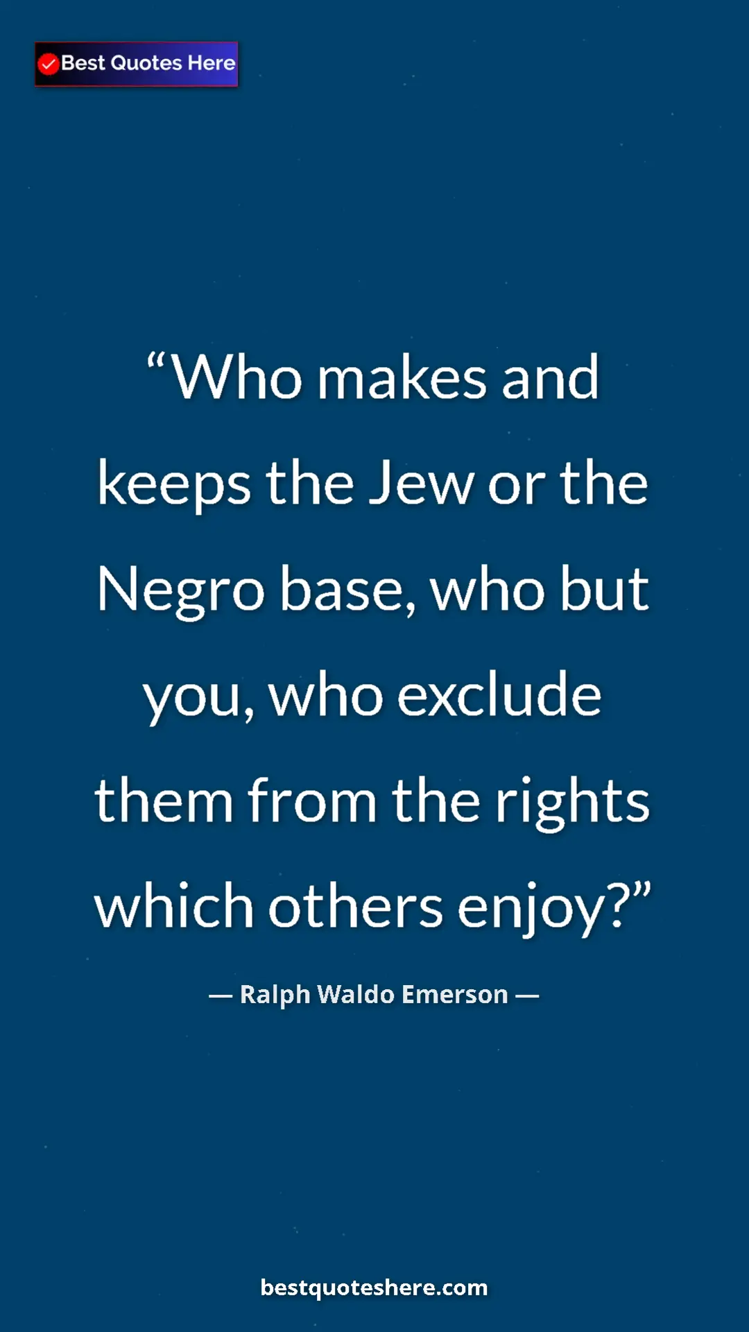 Ralph Waldo Emerson Quote Card: "Who makes and keeps the Jew or the Negro base, who but you,..." Pinterest quote poster by Ralph Waldo Emerson: "Who makes and keeps the Jew or the Negro base, who but you,..."