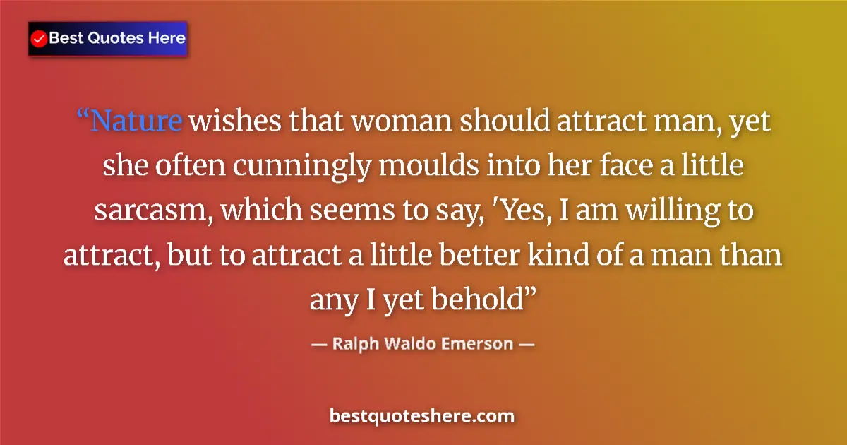 Quote by Ralph Waldo Emerson: Nature wishes that woman should attract man, yet s