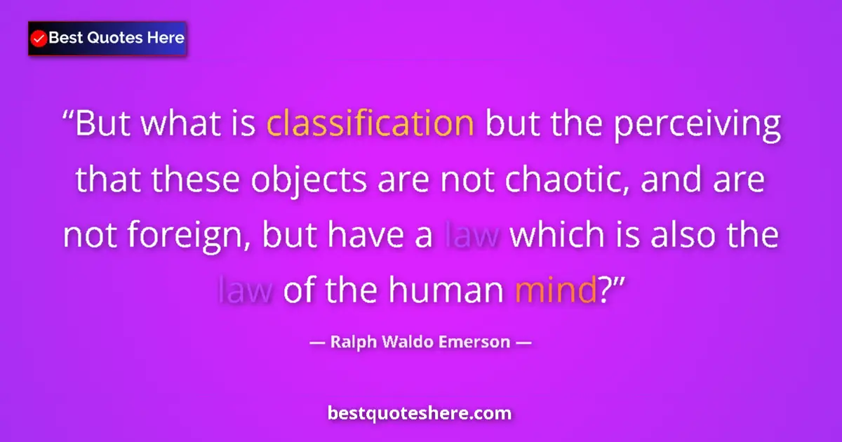 Quote by Ralph Waldo Emerson: But what is classification but the perceiving that these objects are not chaotic, and are not foreig...