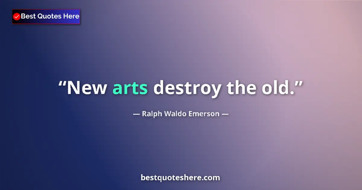 Quote by Ralph Waldo Emerson: New arts destroy the old....