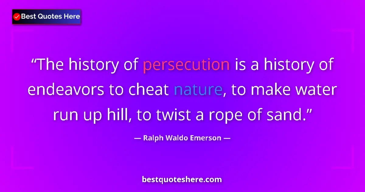 Quote by Ralph Waldo Emerson: The history of persecution is a history of endeavors to cheat nature, to make water run up hill, to ...