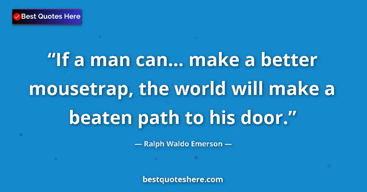 Ralph Waldo Emerson Quote: "If a man can... make a better mousetrap, the world will..." Ralph Waldo Emerson quote: "If a man can... make a better mousetrap, the world will..."