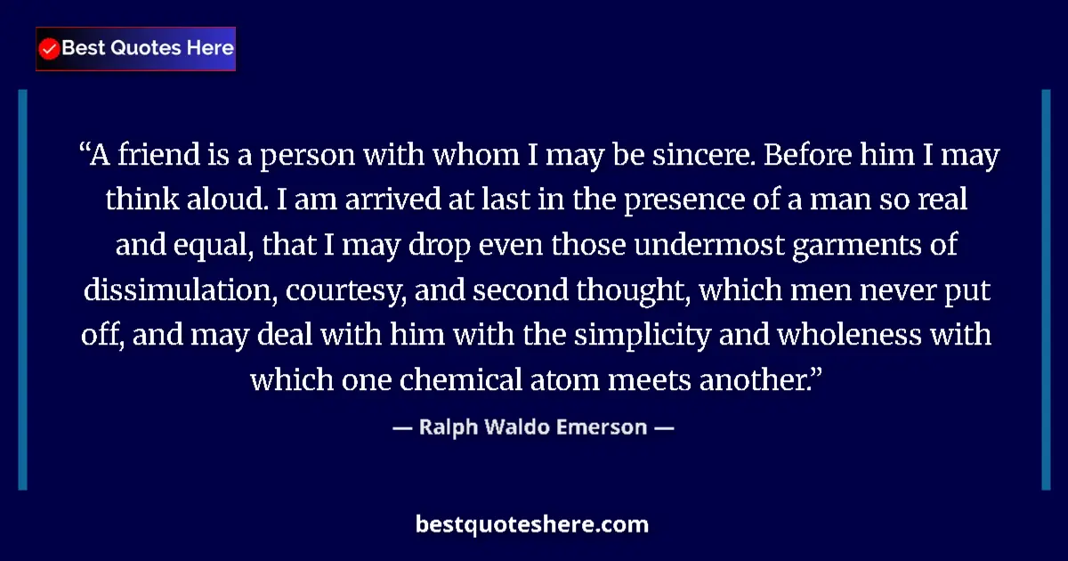 Quote by Ralph Waldo Emerson: A friend is a person with whom I may be sincere. B