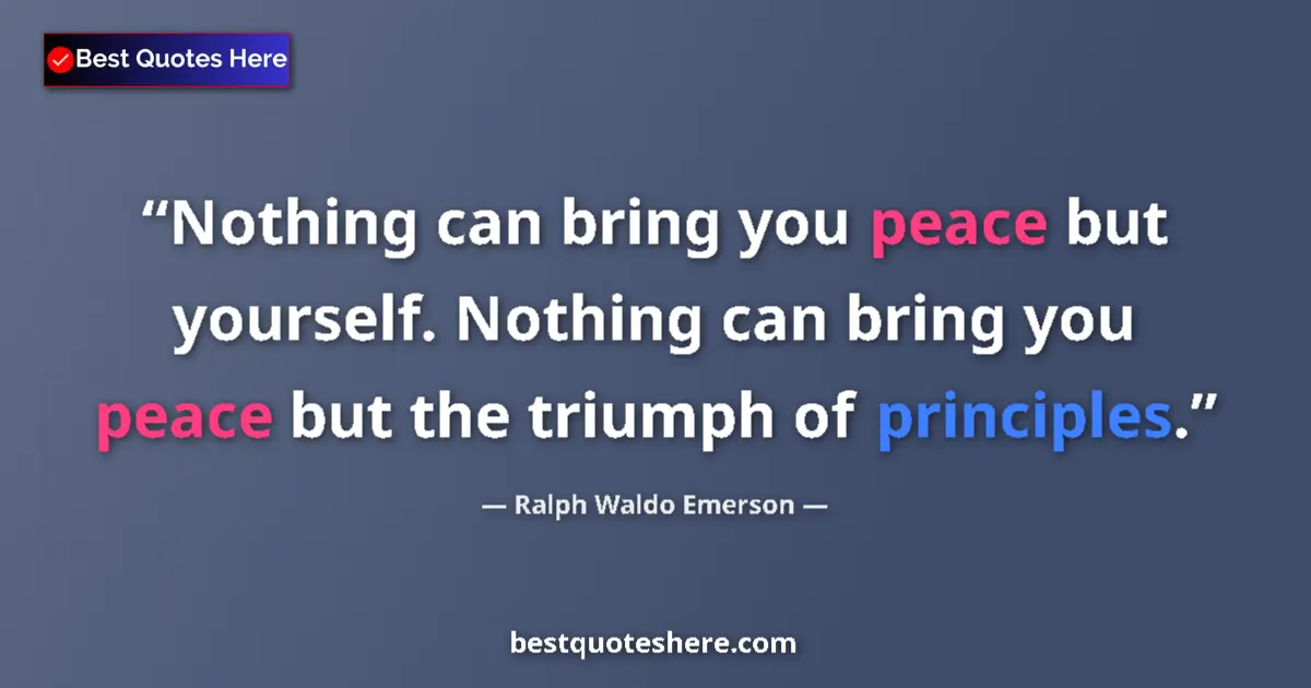 Quote by Ralph Waldo Emerson: Nothing can bring you peace but yourself. Nothing can bring you peace but the triumph of principles....