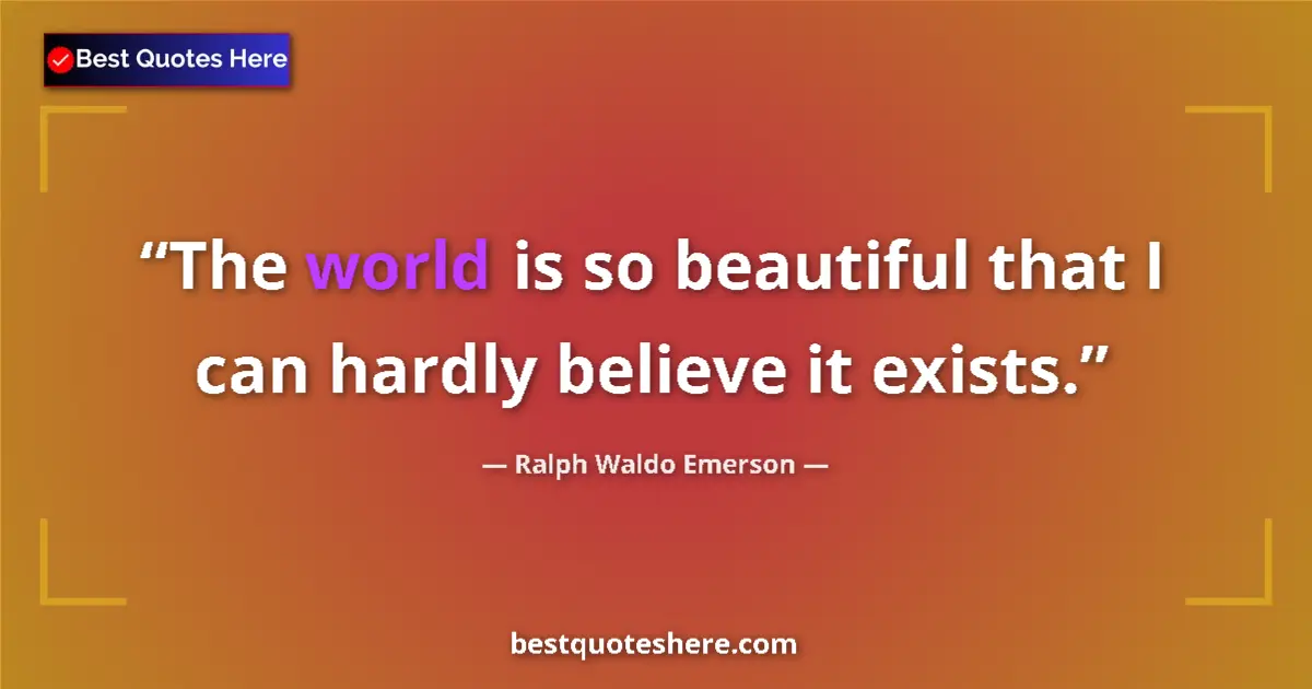 Quote by Ralph Waldo Emerson: The world is so beautiful that I can hardly believe it exists....