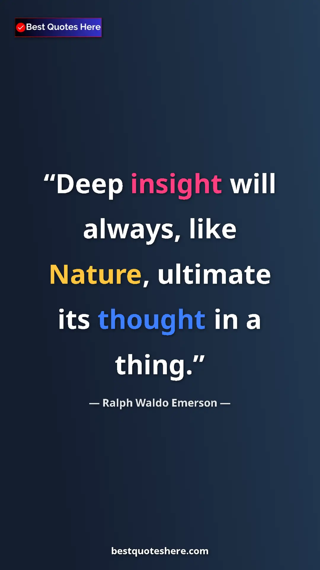 Ralph Waldo Emerson Quote Card: "Deep insight will always, like Nature, ultimate its thought..." Pinterest quote poster by Ralph Waldo Emerson: "Deep insight will always, like Nature, ultimate its thought..."