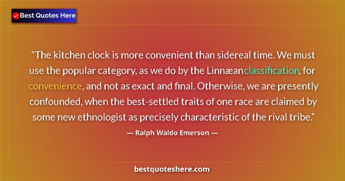 Quote by Ralph Waldo Emerson: The kitchen clock is more convenient than sidereal time. We must use the popular category, as we do ...