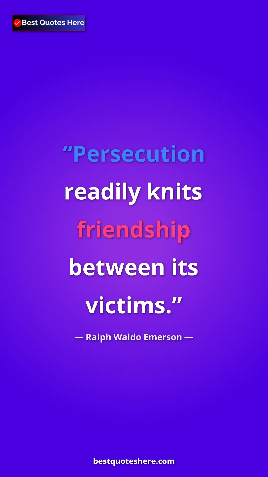 Pinterest quote poster by Ralph Waldo Emerson: "Persecution readily knits friendship between its victims."