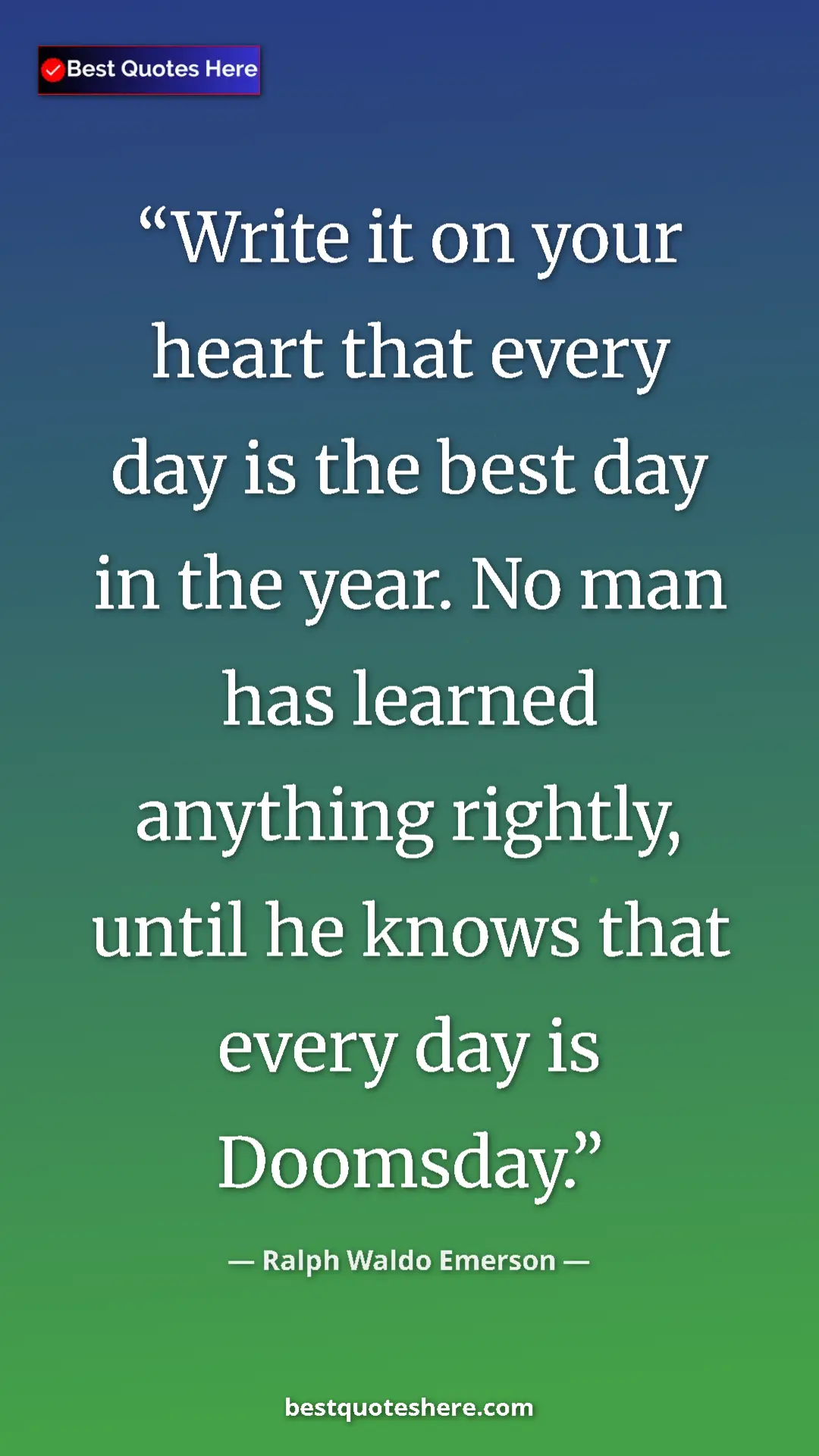 Pinterest quote poster by Ralph Waldo Emerson: "Write it on your heart that every day is the best day in..."