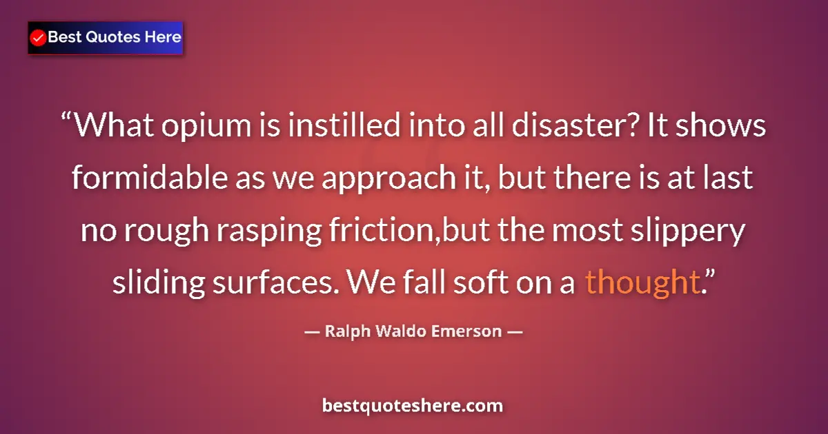 Ralph Waldo Emerson quote: "What opium is instilled into all disaster? It shows..."