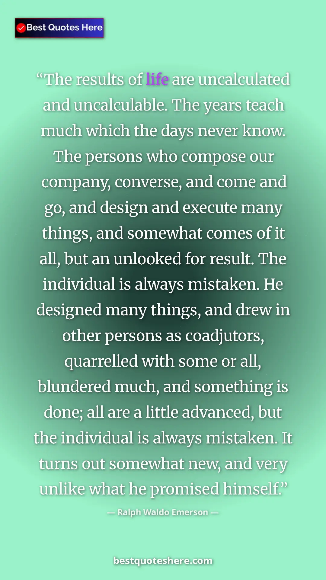 Pinterest quote poster by Ralph Waldo Emerson: "The results of life are uncalculated and uncalculable. The..."