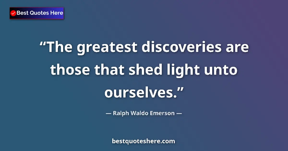 Quote by Ralph Waldo Emerson: The greatest discoveries are those that shed light unto ourselves....