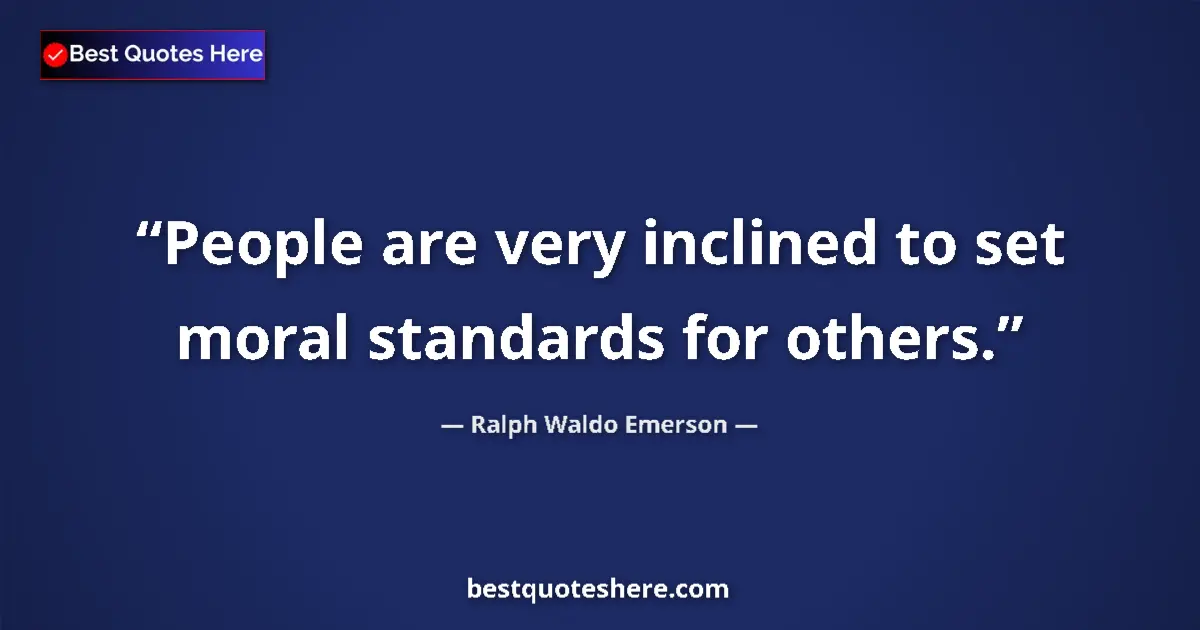 Ralph Waldo Emerson quote: "People are very inclined to set moral standards for others."
