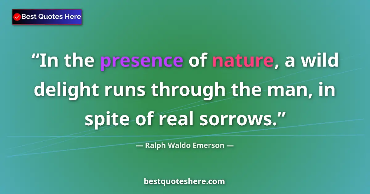 Quote by Ralph Waldo Emerson: In the presence of nature, a wild delight runs through the man, in spite of real sorrows....
