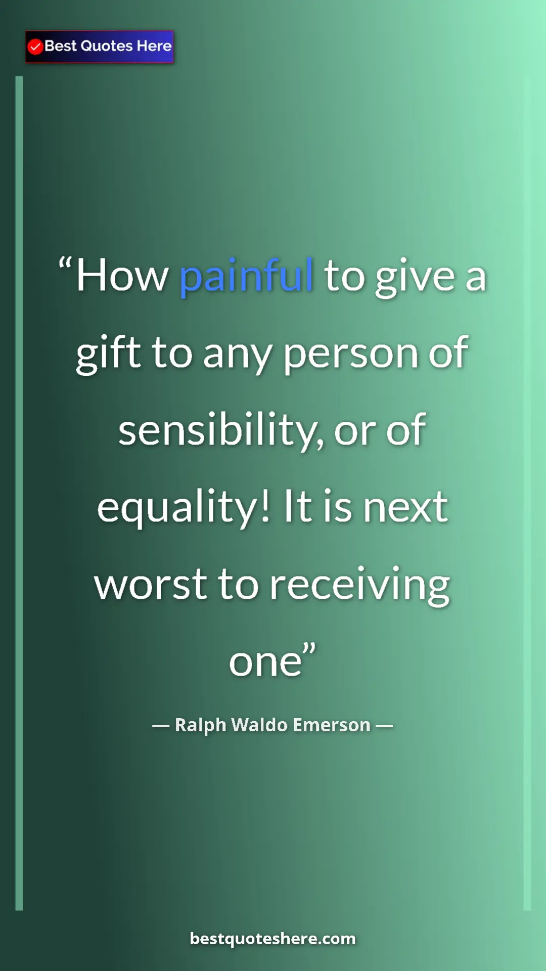 Ralph Waldo Emerson Quote Card: "How painful to give a gift to any person of sensibility, or..." Pinterest quote poster by Ralph Waldo Emerson: "How painful to give a gift to any person of sensibility, or..."