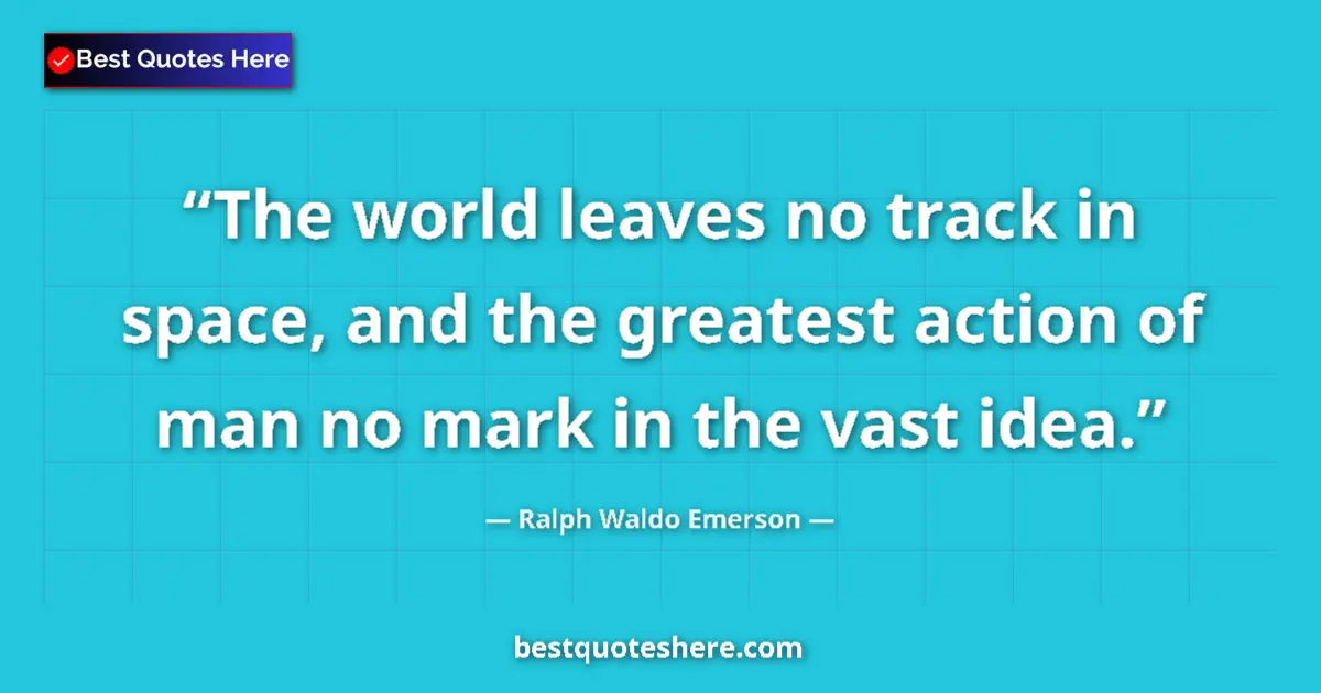 Quote by Ralph Waldo Emerson: The world leaves no track in space, and the greate