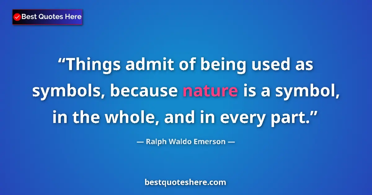 Quote by Ralph Waldo Emerson: Things admit of being used as symbols, because nature is a symbol, in the whole, and in every part....