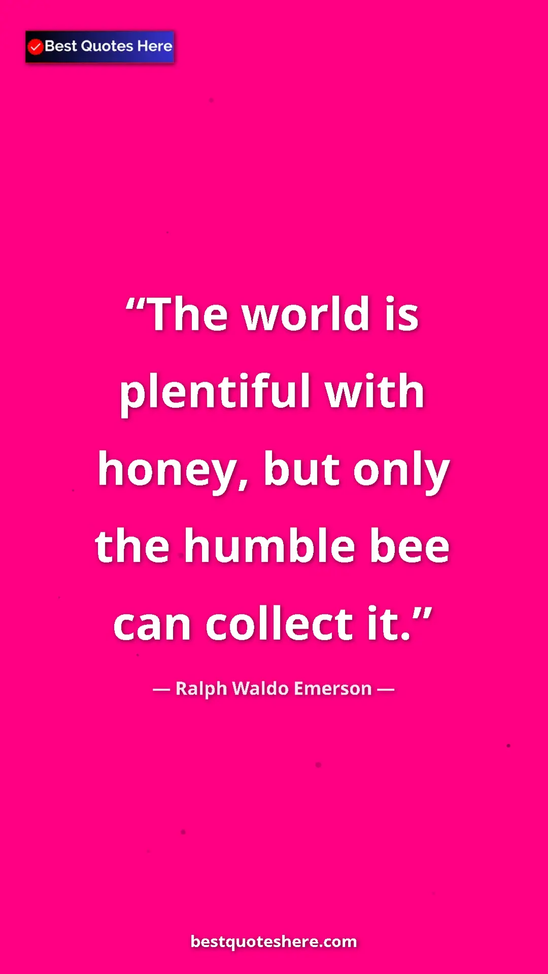 Ralph Waldo Emerson Quote Card: "The world is plentiful with honey, but only the humble bee..." Pinterest quote poster by Ralph Waldo Emerson: "The world is plentiful with honey, but only the humble bee..."