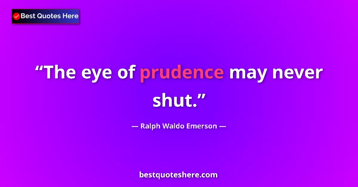 Quote by Ralph Waldo Emerson: The eye of prudence may never shut....