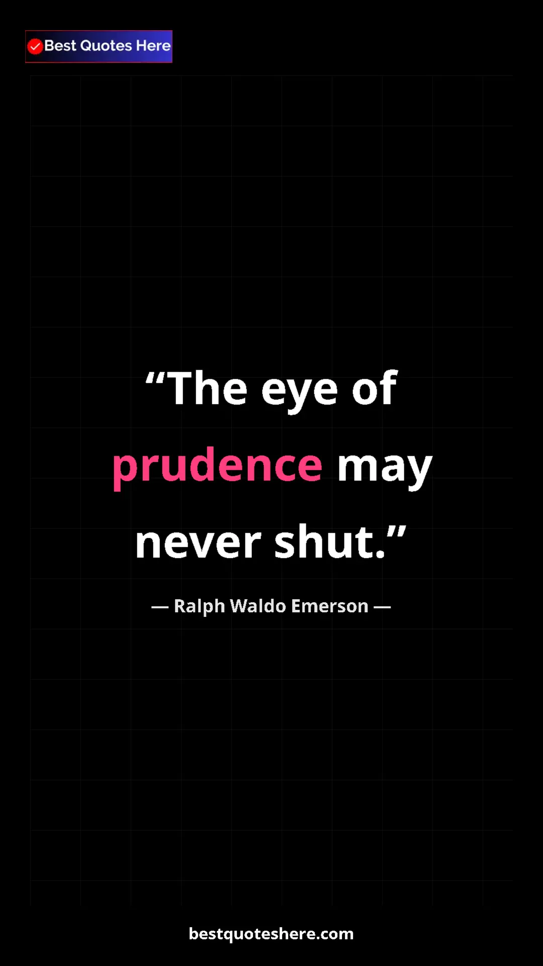 Ralph Waldo Emerson Quote Card: "The eye of prudence may never shut." Pinterest quote poster by Ralph Waldo Emerson: "The eye of prudence may never shut."