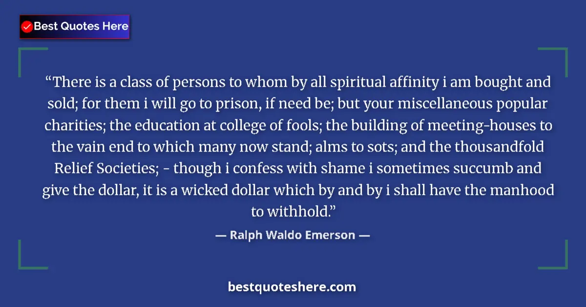 Quote by Ralph Waldo Emerson: There is a class of persons to whom by all spiritual affinity i am bought and sold; for them i will ...