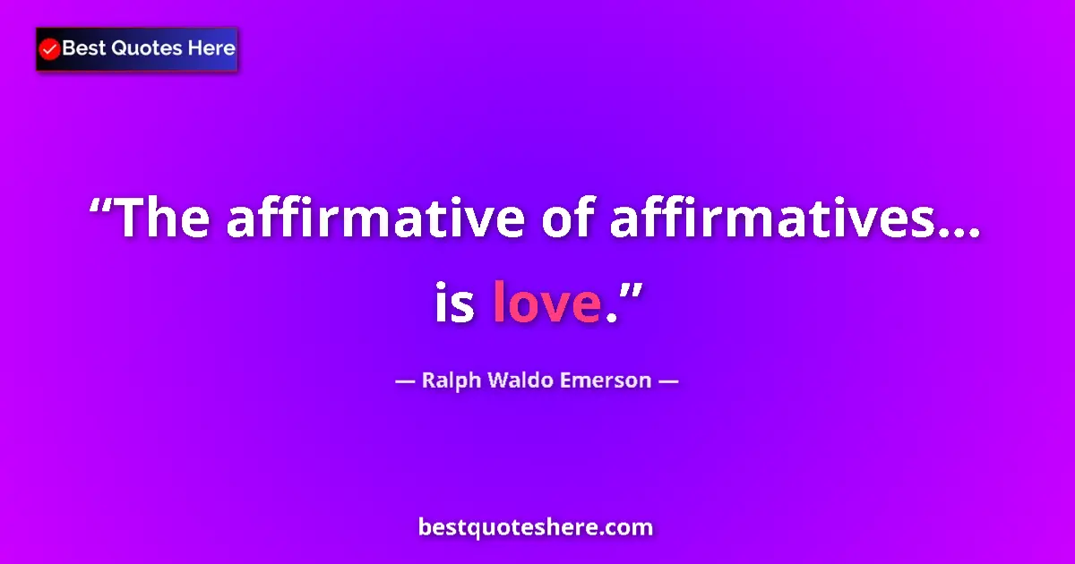 Image for the quote by Ralph Waldo Emerson: The affirmative of affirmatives... is love....