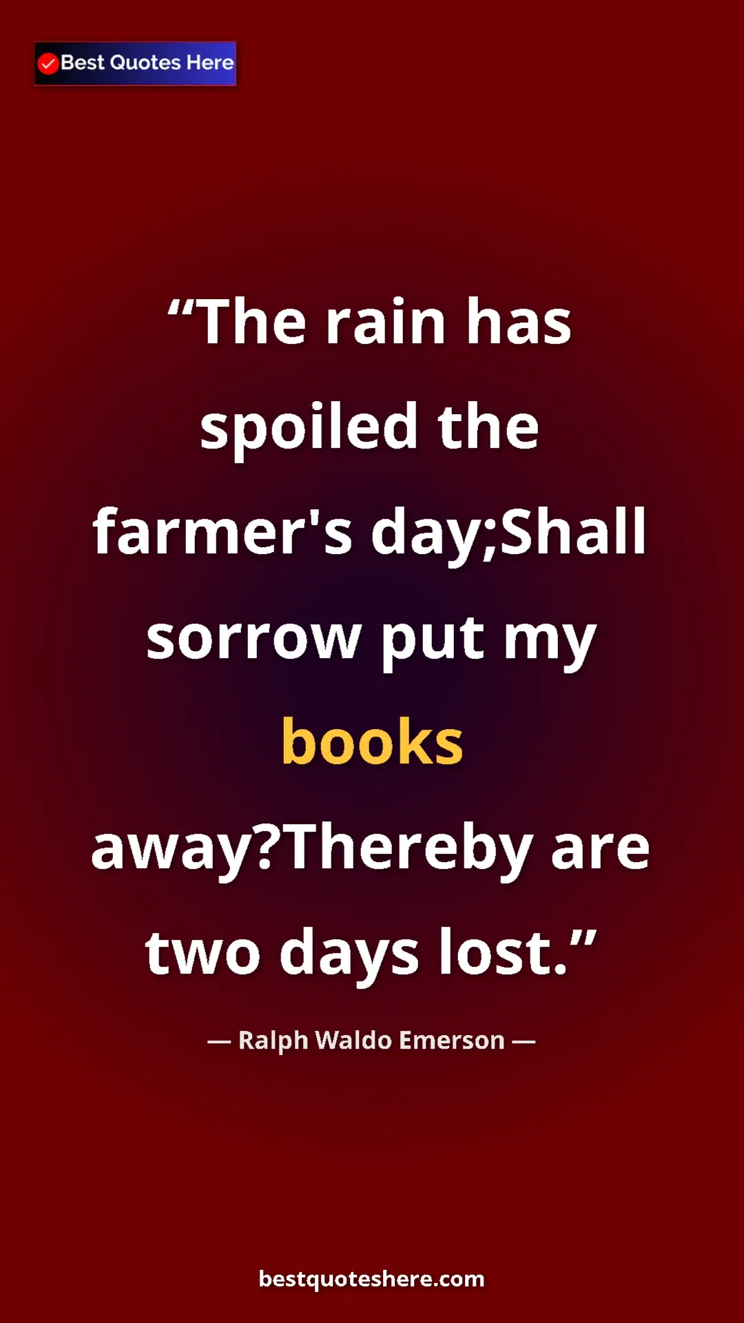 Ralph Waldo Emerson Quote Card: "The rain has spoiled the farmer's day;Shall sorrow put my..." Pinterest quote poster by Ralph Waldo Emerson: "The rain has spoiled the farmer's day;Shall sorrow put my..."
