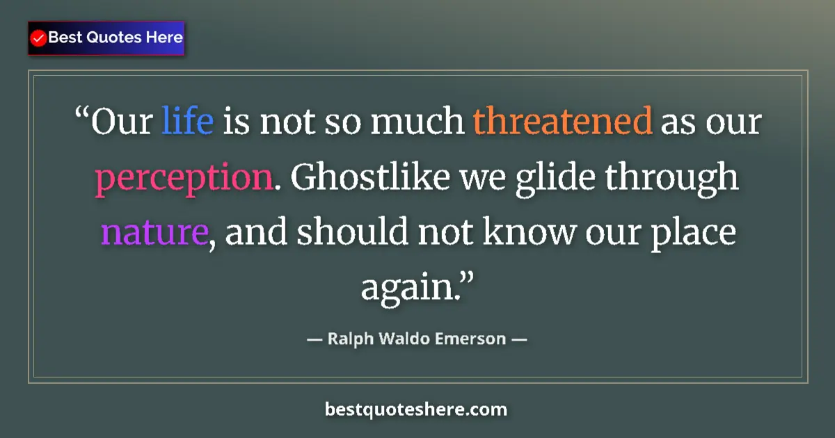 Quote by Ralph Waldo Emerson: Our life is not so much threatened as our perception. Ghostlike we glide through nature, and should ...