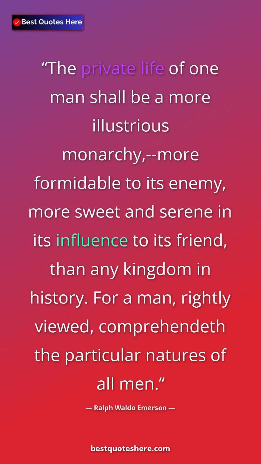 Ralph Waldo Emerson Quote Card: "The private life of one man shall be a more illustrious..." Pinterest quote poster by Ralph Waldo Emerson: "The private life of one man shall be a more illustrious..."