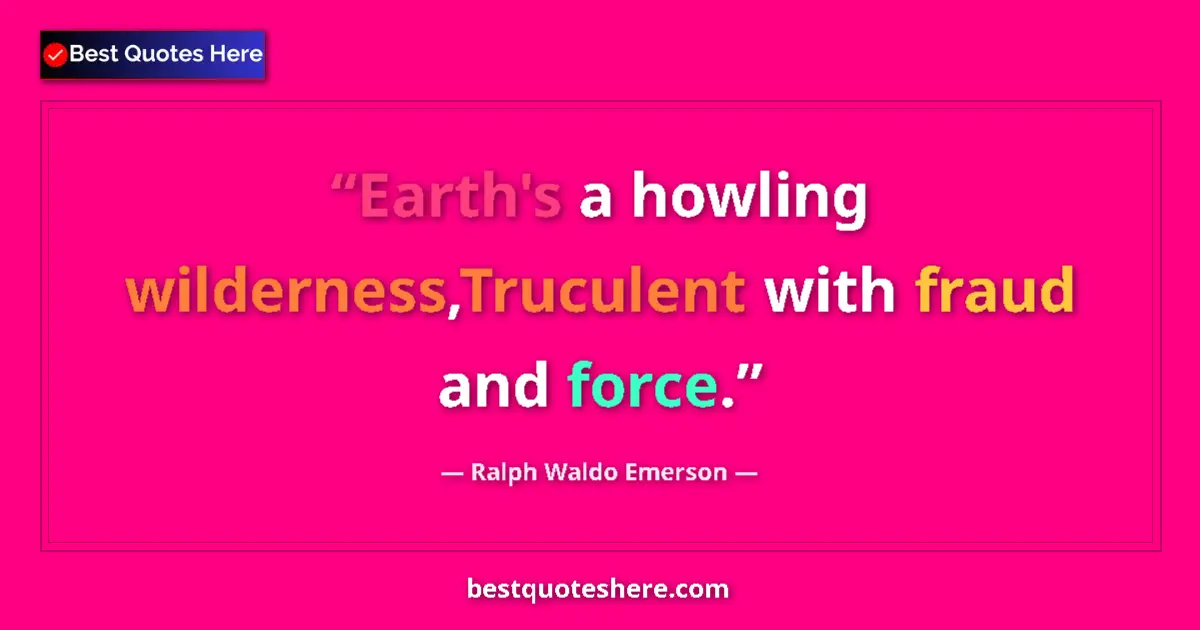 Quote by Ralph Waldo Emerson: Earth's a howling wilderness,Truculent with fraud and force....