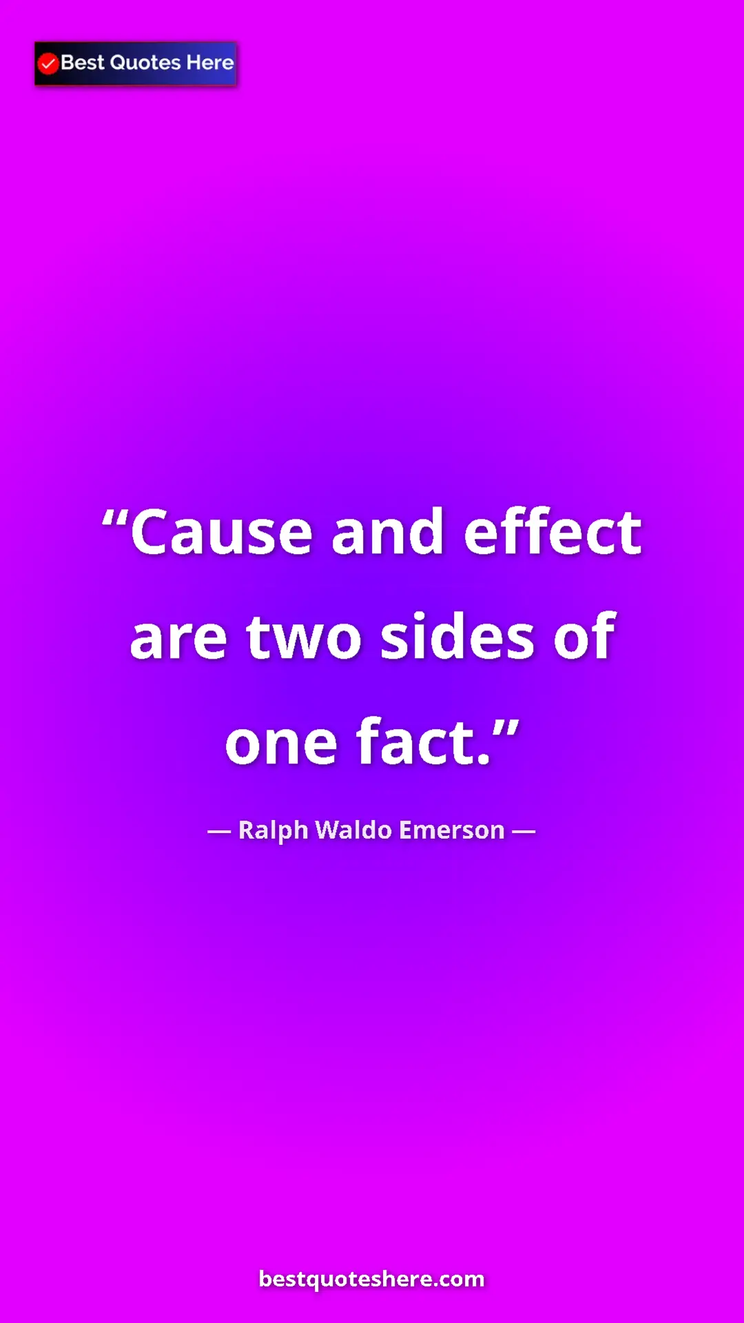 Ralph Waldo Emerson Quote Card: "Cause and effect are two sides of one fact." Pinterest quote poster by Ralph Waldo Emerson: "Cause and effect are two sides of one fact."