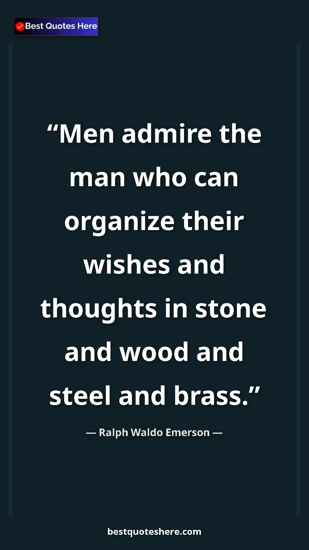 Ralph Waldo Emerson Quote Card: "Men admire the man who can organize their wishes and thought" Pinterest quote poster by Ralph Waldo Emerson: "Men admire the man who can organize their wishes and thought"