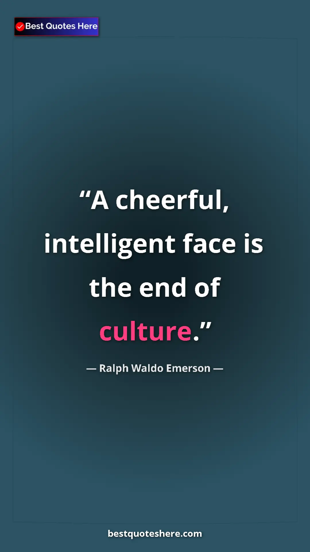 Ralph Waldo Emerson Quote Card: "A cheerful, intelligent face is the end of culture." Pinterest quote poster by Ralph Waldo Emerson: "A cheerful, intelligent face is the end of culture."