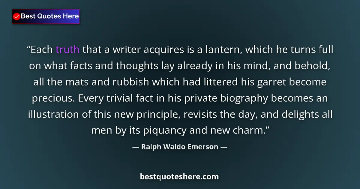 Image for the quote by Ralph Waldo Emerson: Each truth that a writer acquires is a lantern, which he turns full on what facts and thoughts lay a...