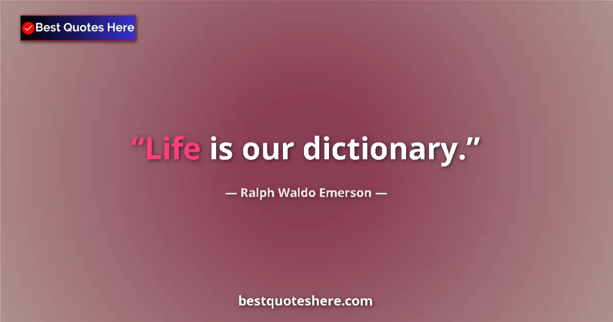 Image for the quote by Ralph Waldo Emerson: Life is our dictionary....