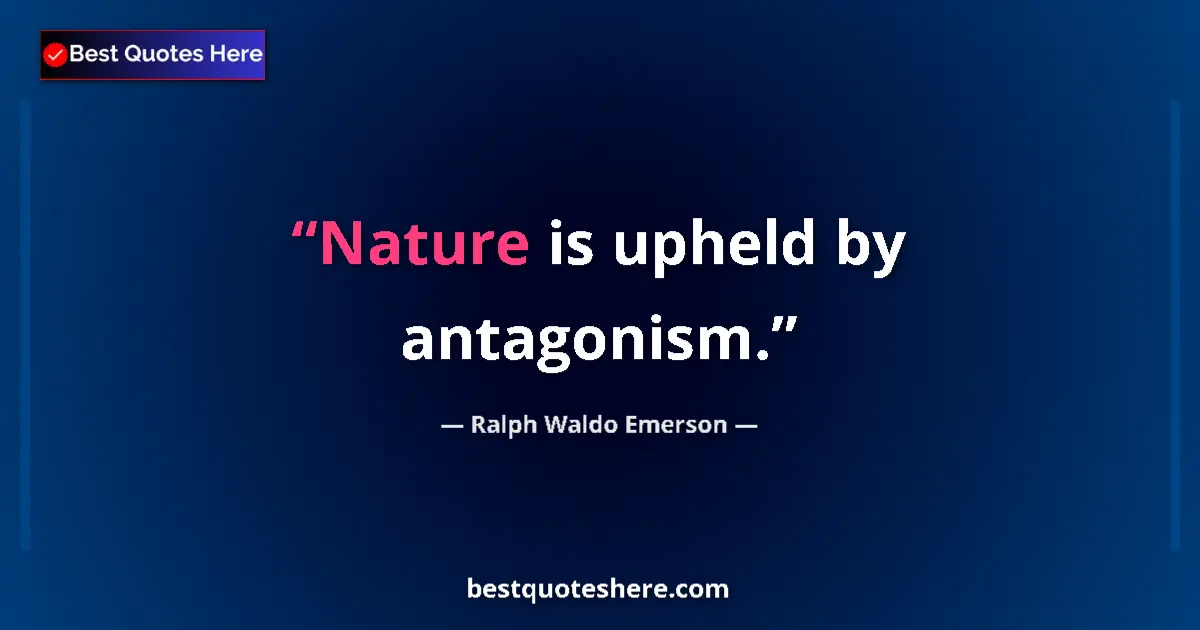 Quote by Ralph Waldo Emerson: Nature is upheld by antagonism....