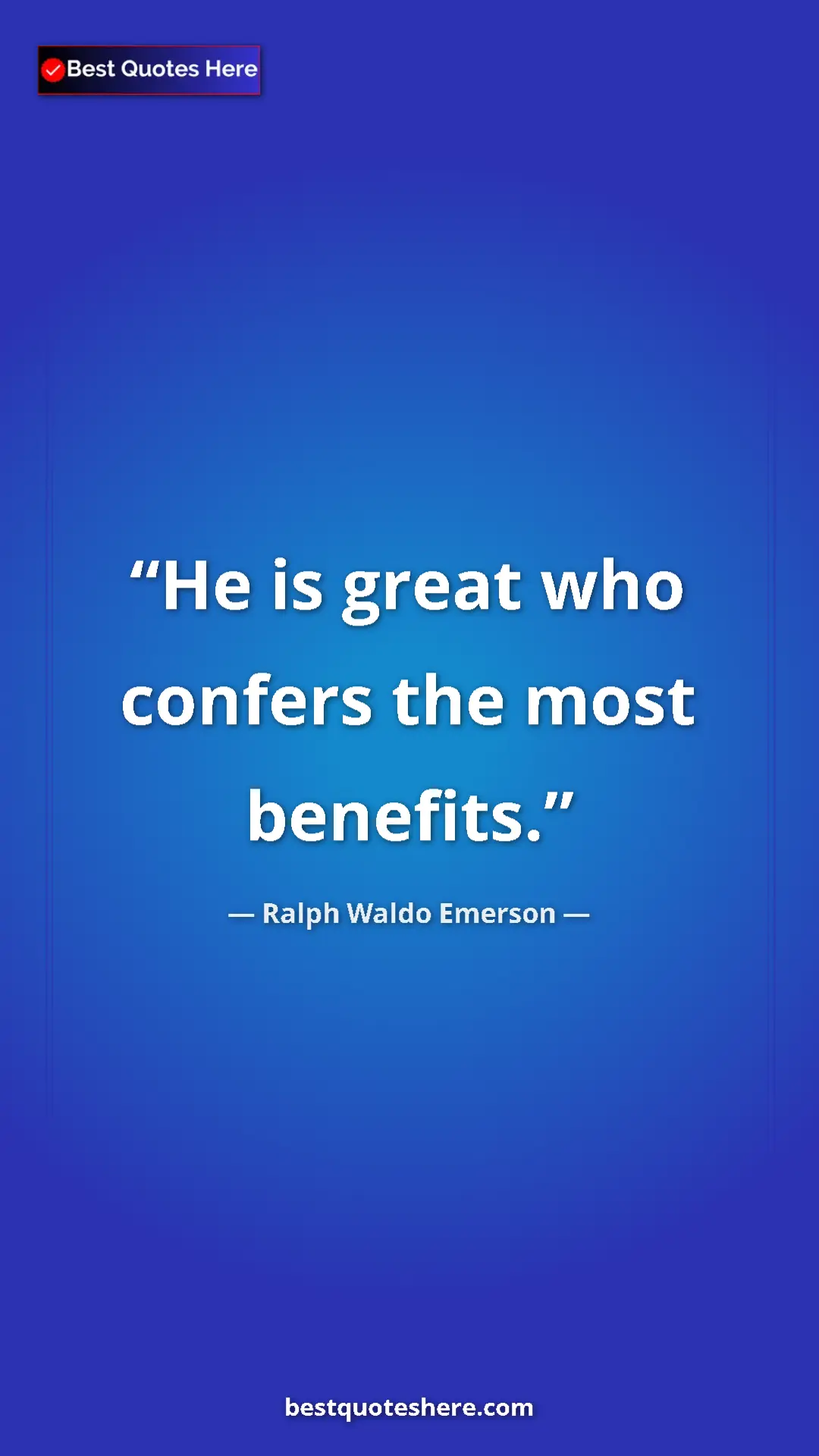 Ralph Waldo Emerson Quote Card: "He is great who confers the most benefits." Pinterest quote poster by Ralph Waldo Emerson: "He is great who confers the most benefits."