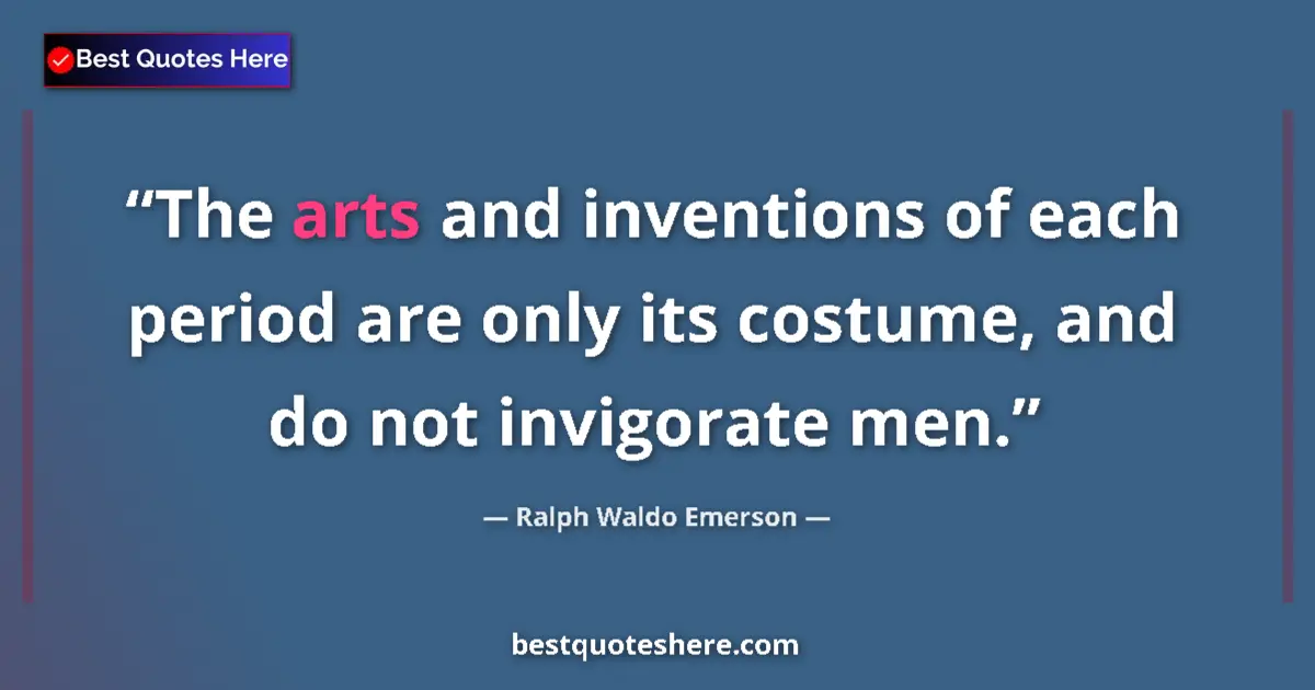 Quote by Ralph Waldo Emerson: The arts and inventions of each period are only its costume, and do not invigorate men....