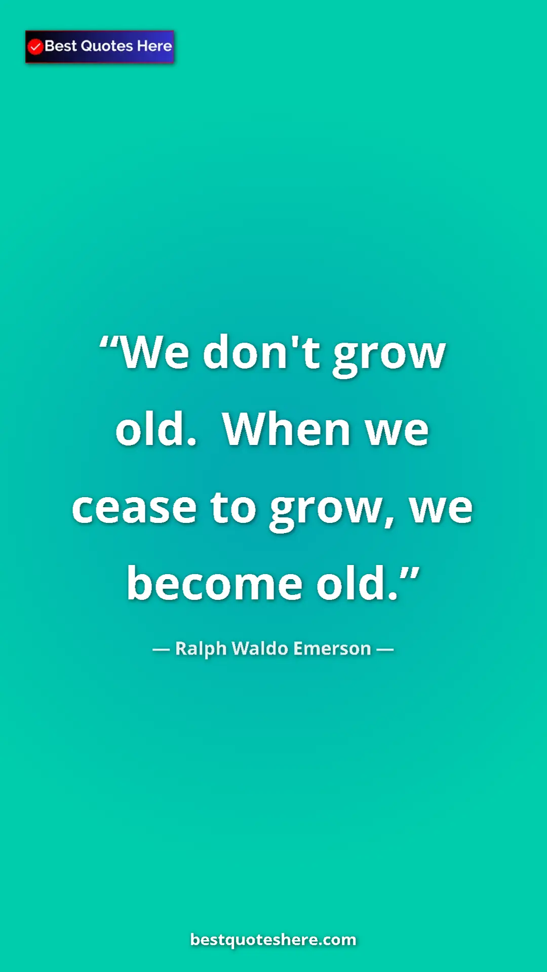 Pinterest quote poster by Ralph Waldo Emerson: "We don't grow old.  When we cease to grow, we become old."