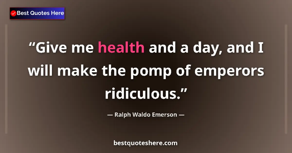 Quote by Ralph Waldo Emerson: Give me health and a day, and I will make the pomp of emperors ridiculous....