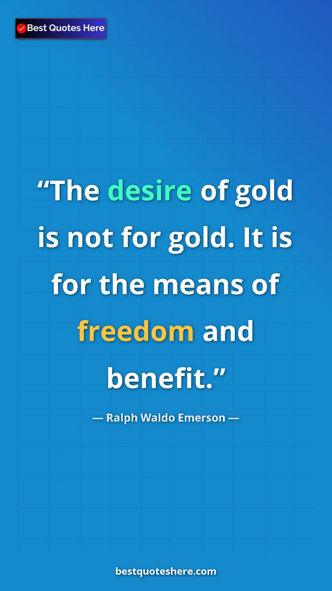 Ralph Waldo Emerson Quote Card: "The desire of gold is not for gold. It is for the means of..." Pinterest quote poster by Ralph Waldo Emerson: "The desire of gold is not for gold. It is for the means of..."