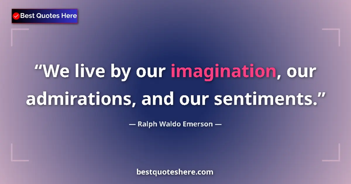 Ralph Waldo Emerson quote: "We live by our imagination, our admirations, and our..."
