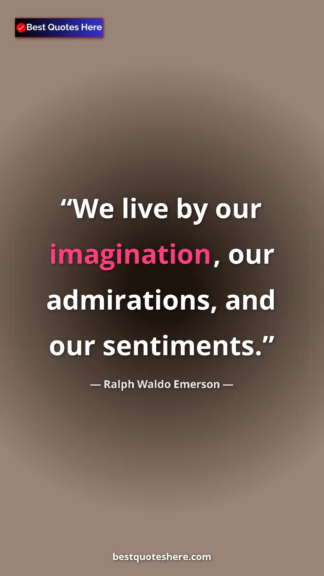 Pinterest quote poster by Ralph Waldo Emerson: "We live by our imagination, our admirations, and our..."