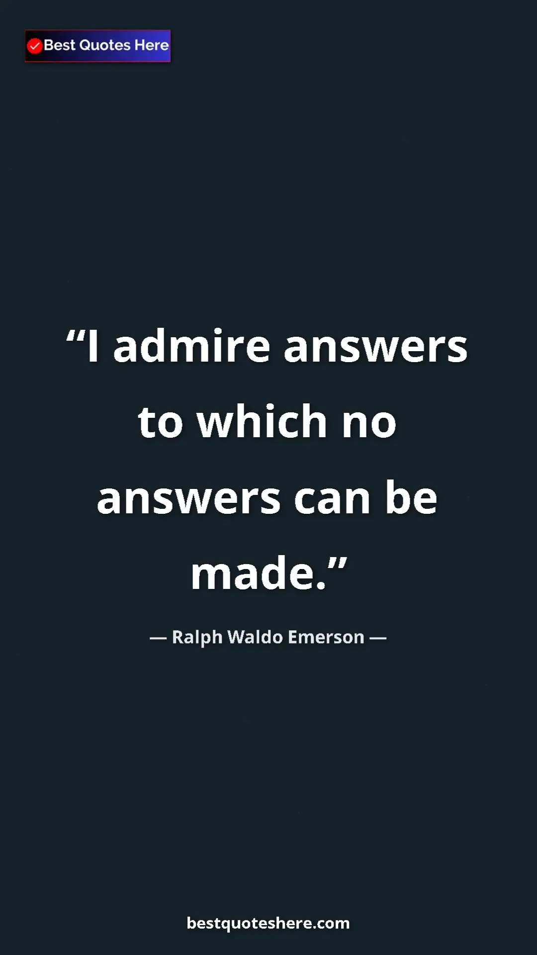 Ralph Waldo Emerson Quote Card: "I admire answers to which no answers can be made." Pinterest quote poster by Ralph Waldo Emerson: "I admire answers to which no answers can be made."